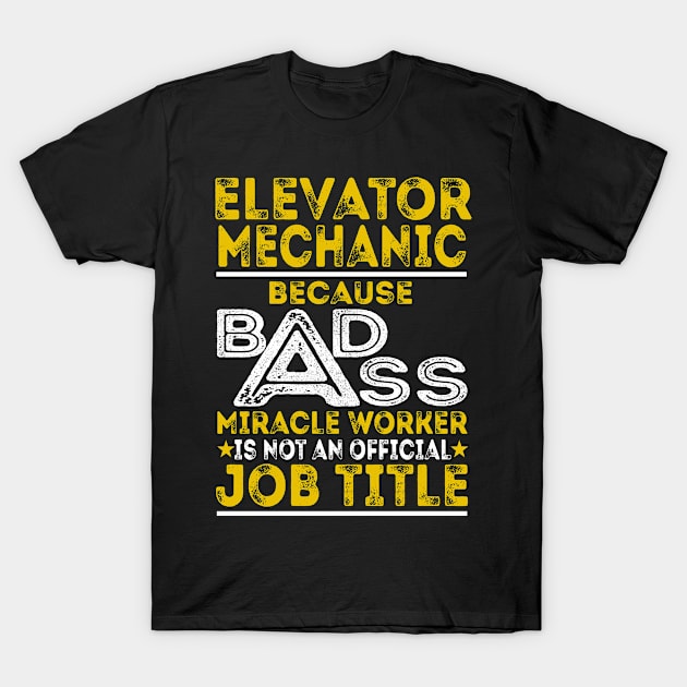 Elevator Mechanic Because Badass Miracle Worker T-Shirt by BessiePeadhi